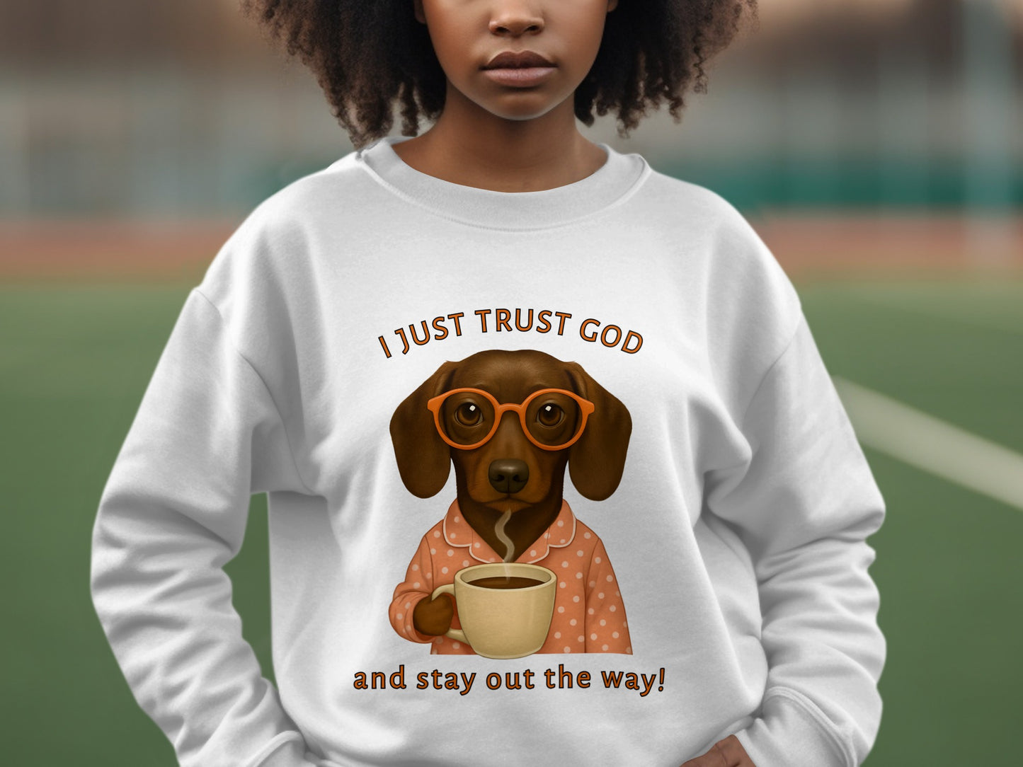 I Just Trust God and Stay Out the Way sweatshirt