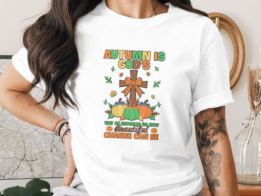 Autumn Is God's Way of Showing Us How Beautiful Change T-shirt