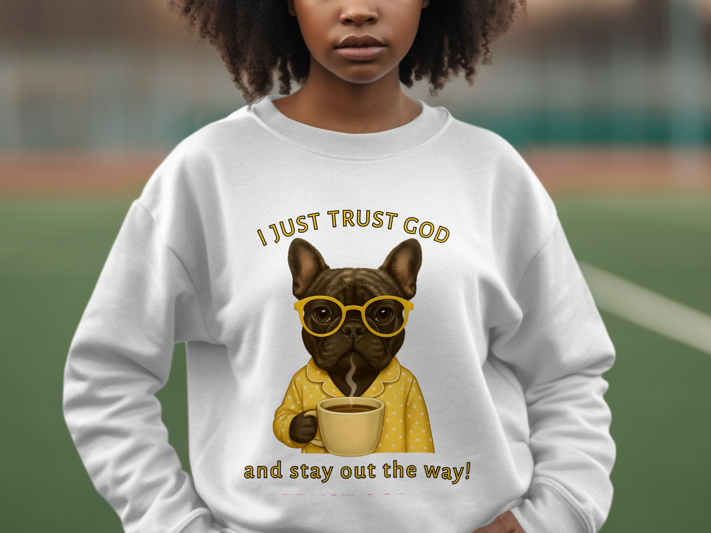 I Just Trust God and Stay Out the Way Sweatshirt