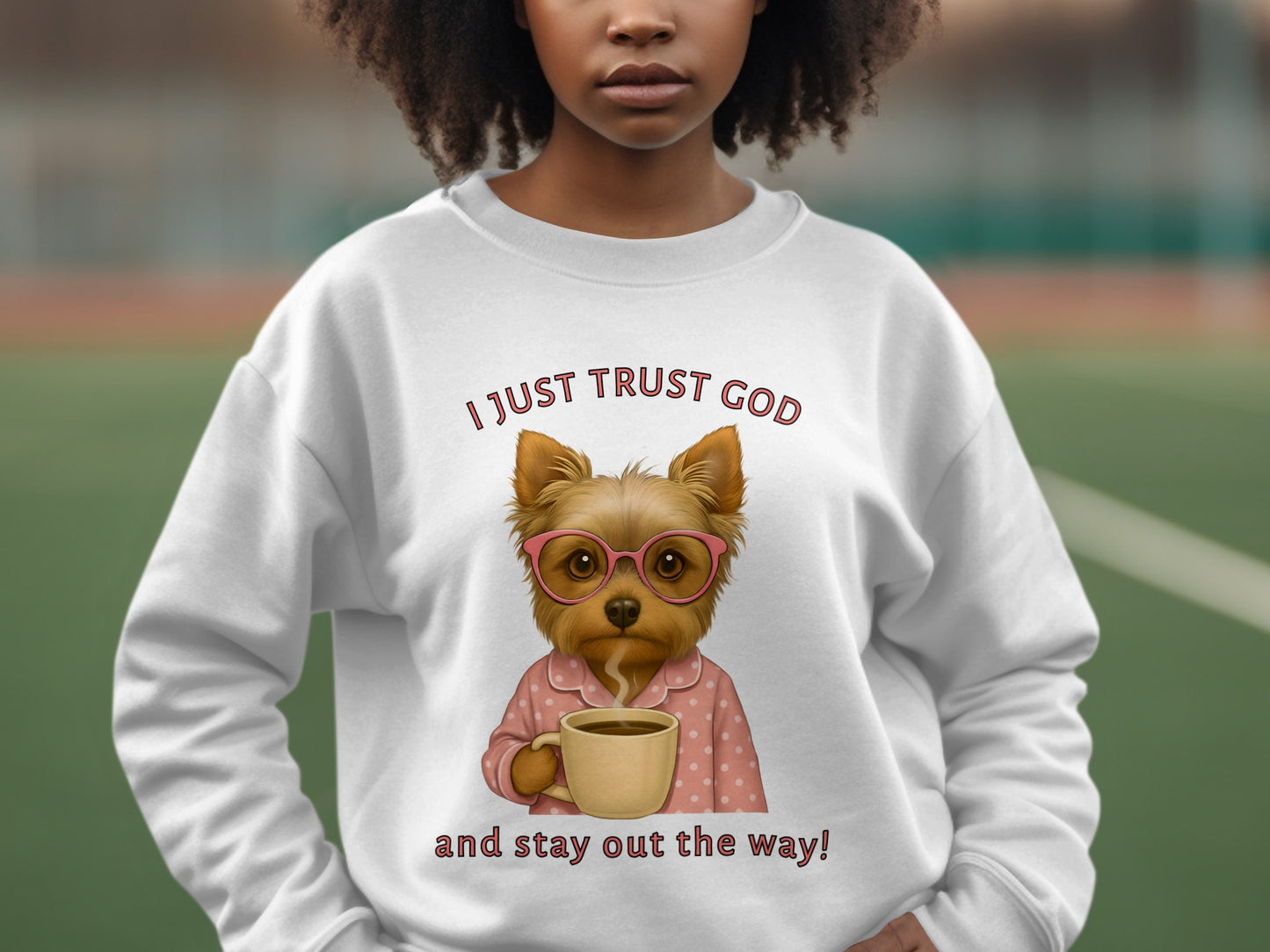 I Just Trust God and Stay Out the Way sweatshirt