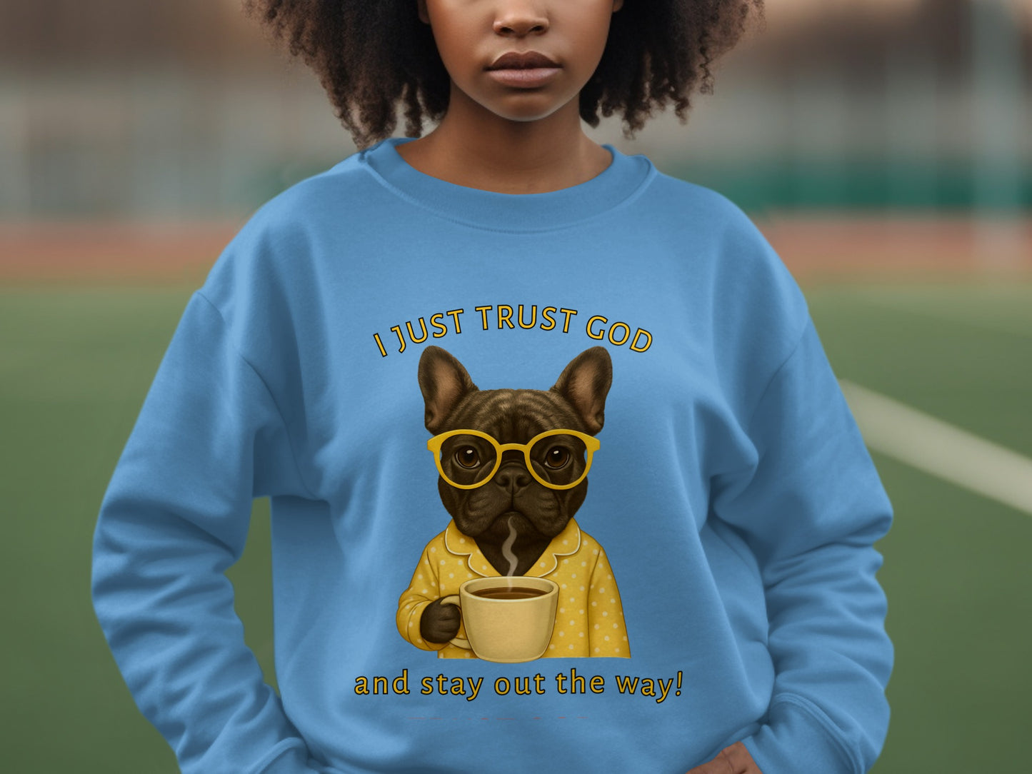I Just Trust God And Stay Out The Way Sweatshirt