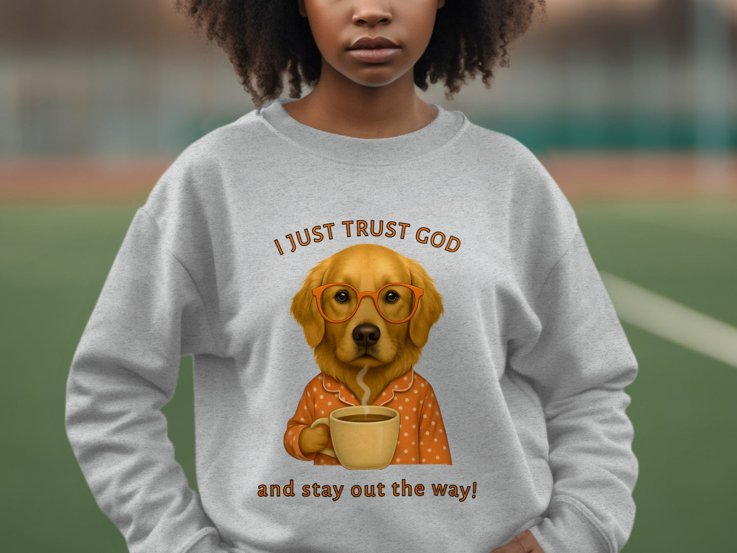 I Just Trust God And Stay Out The Way Sweatshirt