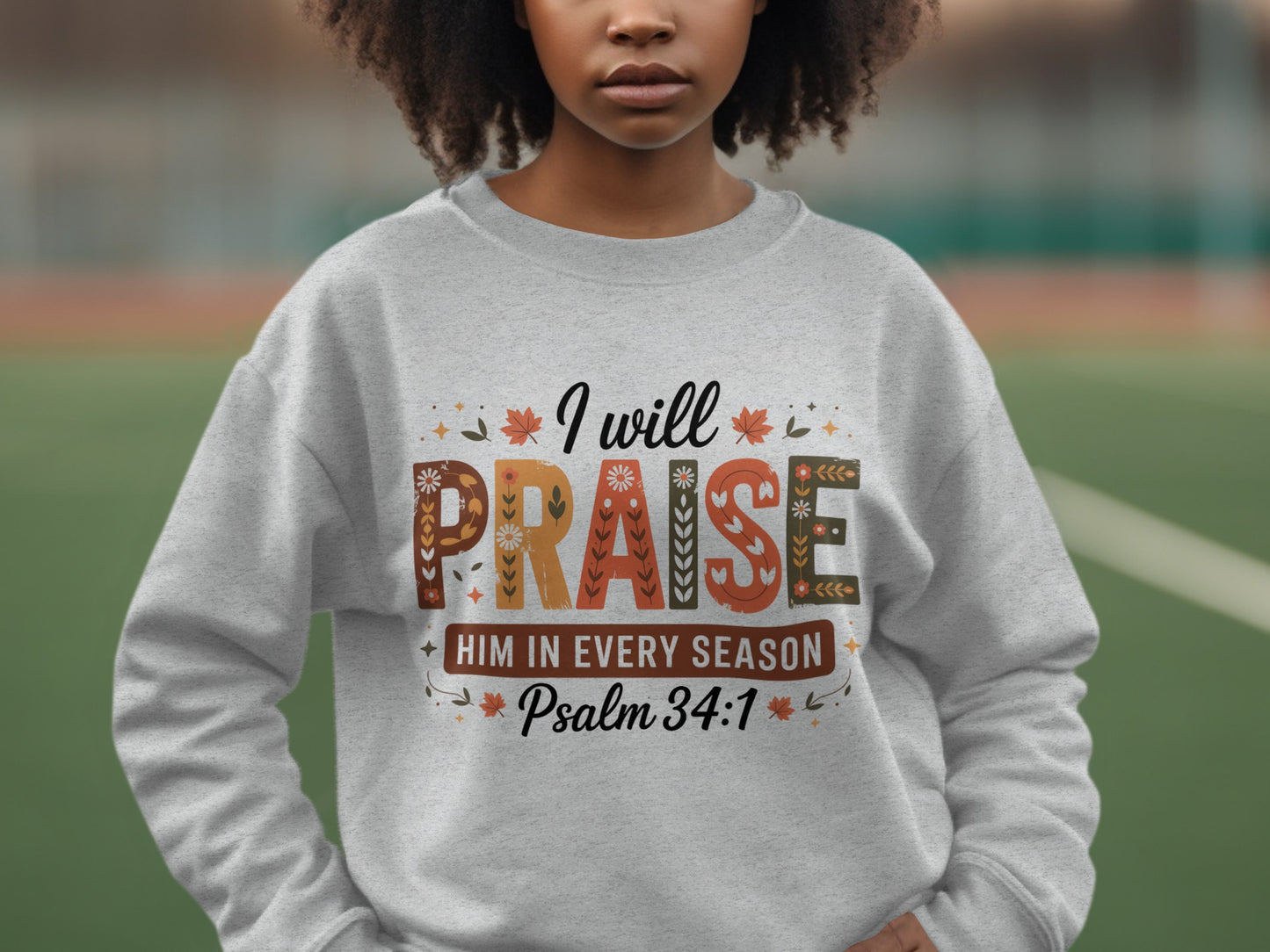 I Will Praise Him In Every Season Psalm 34:1 sweatshirt