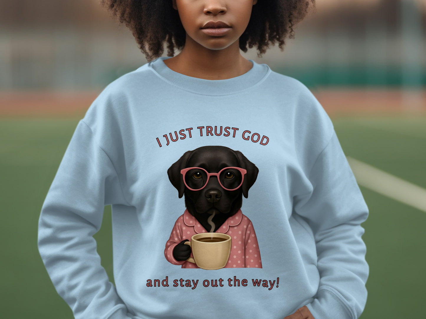I Just Trust God and Stay Out the Way Sweatshirt