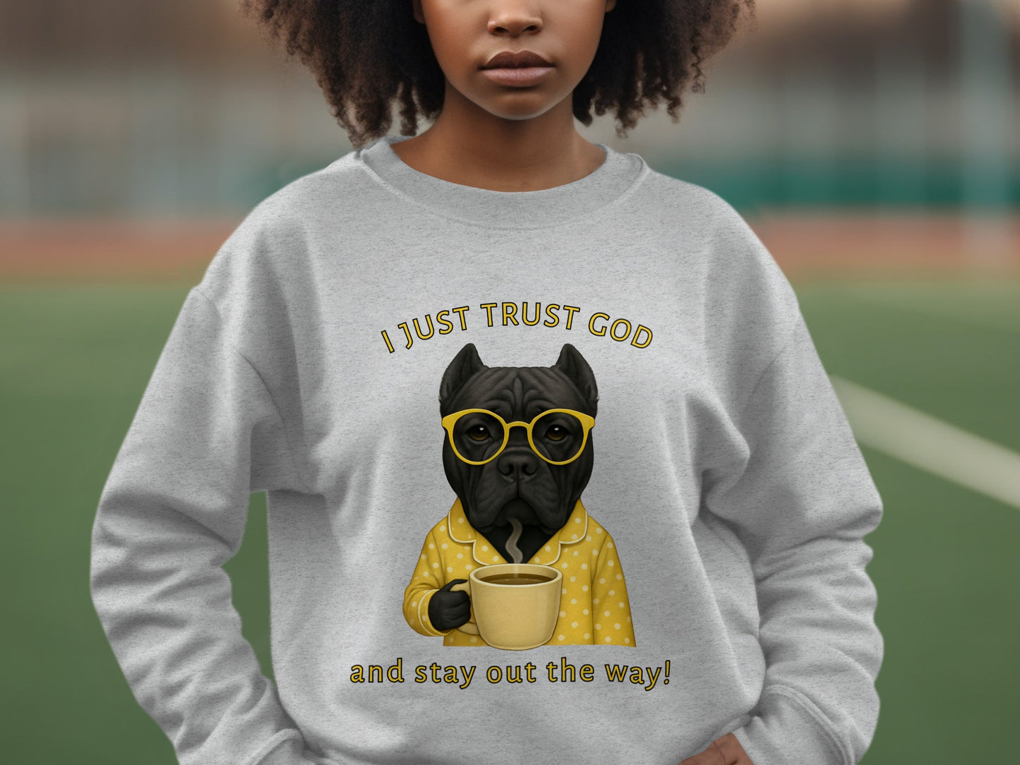 I Just Trust God And Stay Out The Way Sweatshirt