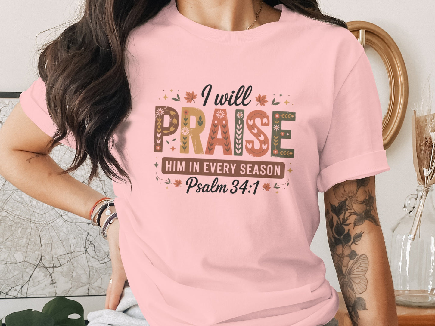 I Will Praise Him In Every Season Psalm 34:1 Shirt
