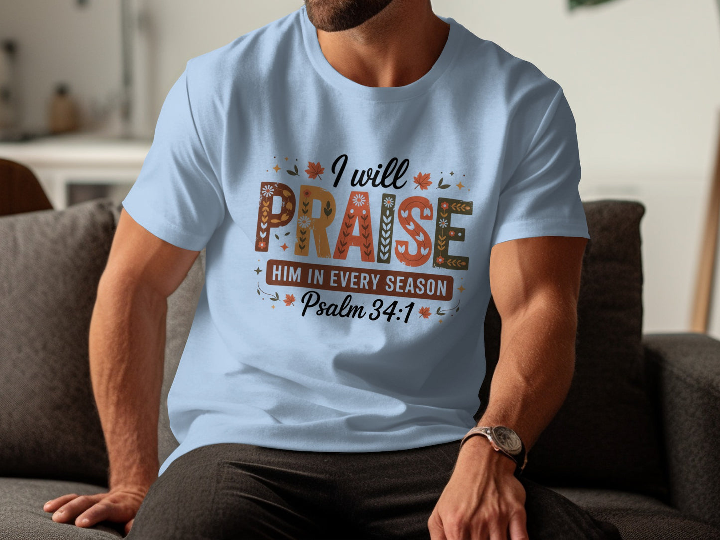 I Will Praise Him in Every Season Psalm 34:1 T-shirt