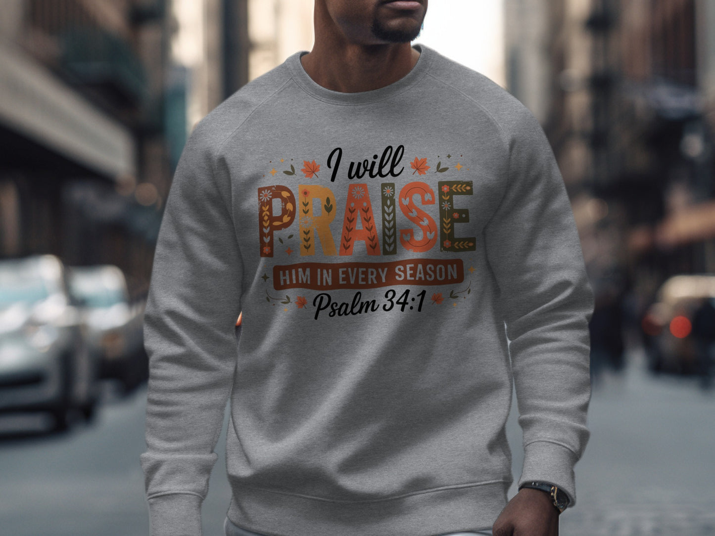 I Will Praise Him in Every Season Psalm 34.1 sweatshirt