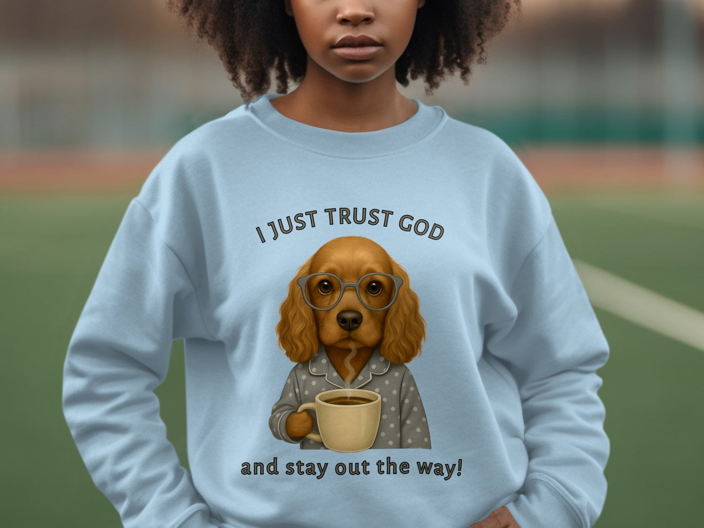 I Just Trust God and Stay Out the Way Sweatshirt