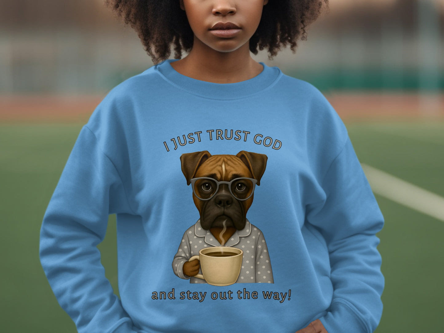 I Just Trust God And Stay Out The Way Sweatshirt