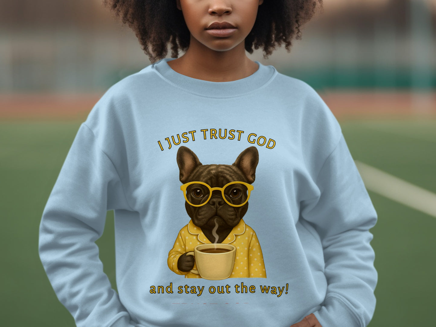 I Just Trust God and Stay Out The Way Sweatshirt