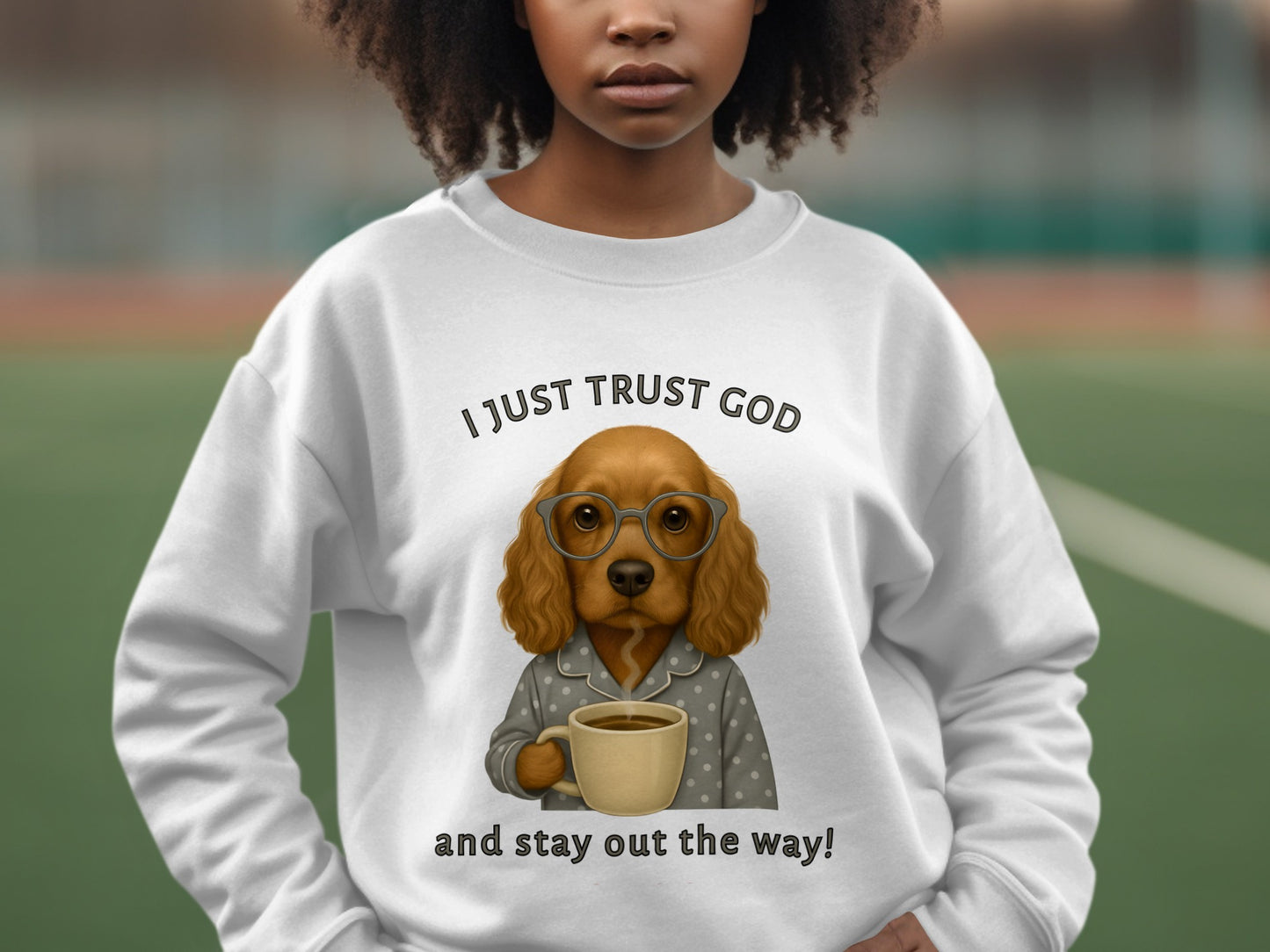 I Just Trust God and Stay Out the Way Sweatshirt