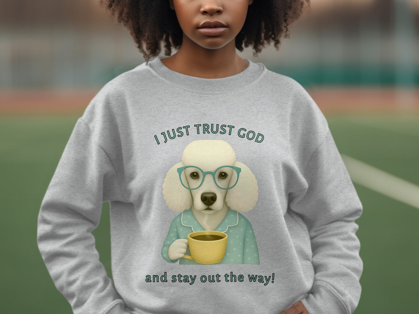 I Just Trust God and Stay Out the Way Sweatshirt