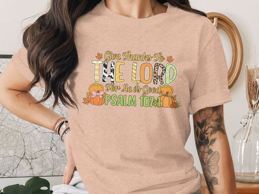 Give Thanks To The Lord For He Is Good Psalm 107:1 shirt