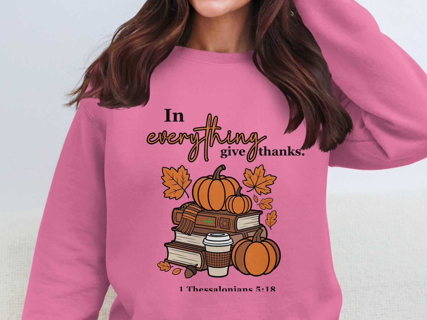 In Everything Give Thanks 1 Thessalonians 5:18 sweatshirt