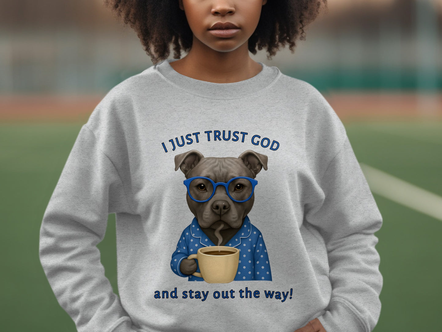 I Just Trust God and Stay Out the Way Sweatshirt