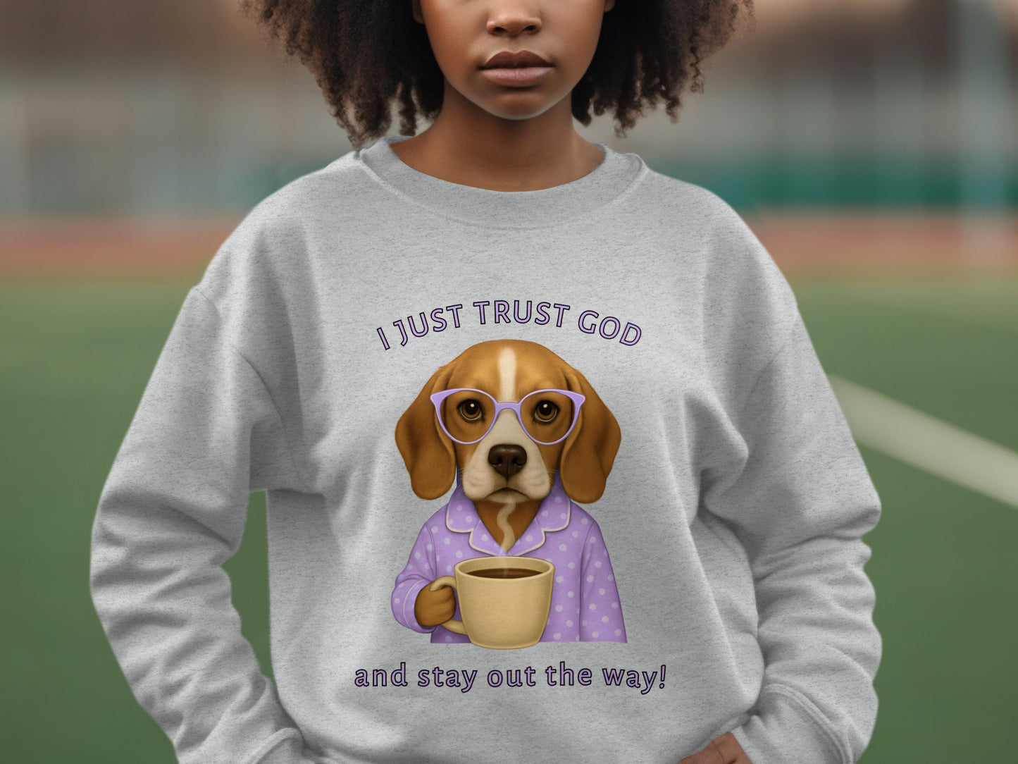 I Just Trust God And Stay Out The Way Sweatshirt