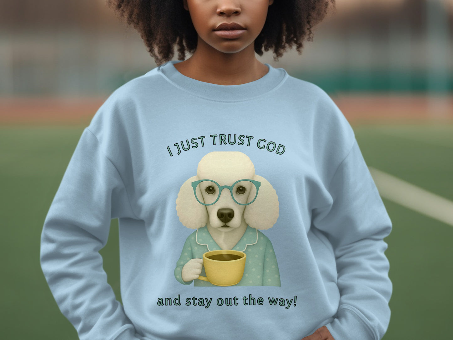 I Just Trust God And Stay Out The Way Sweatshirt