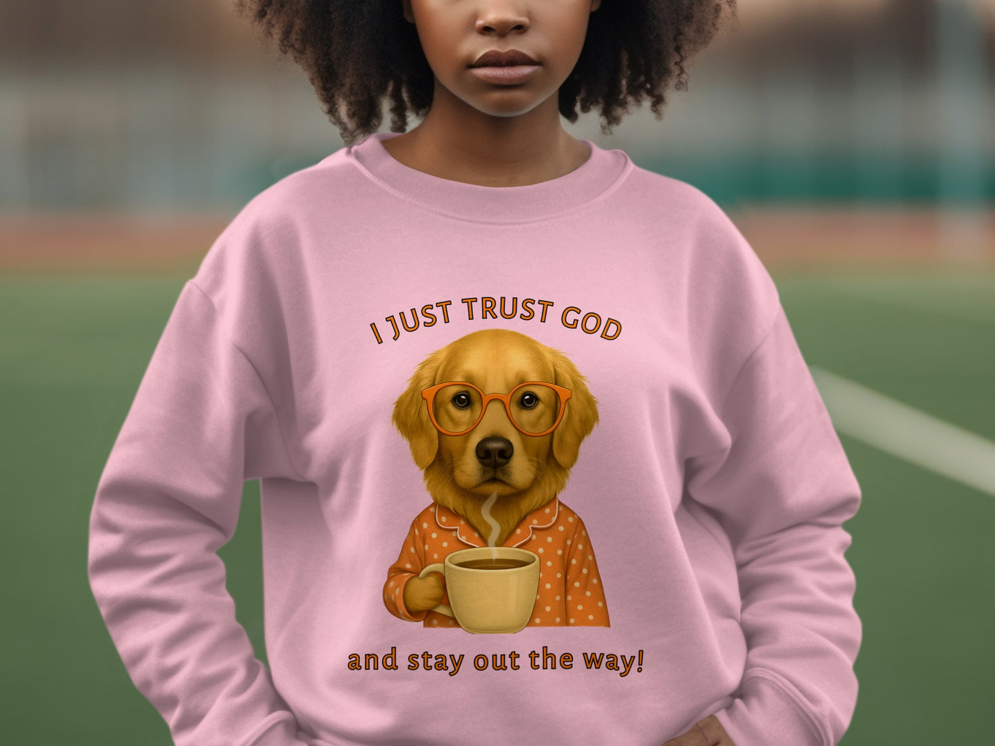 I Just Trust God And Stay Out The Way Sweatshirt