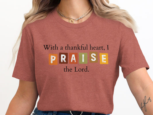 With a thankful heart I PRAISE the Lord T-shirt