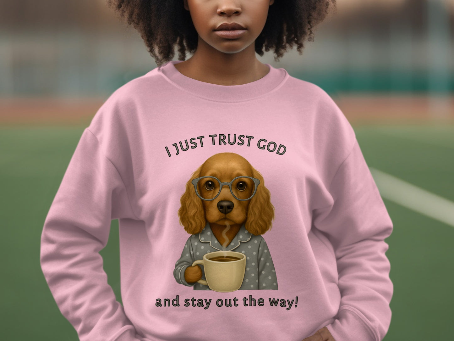 I Just Trust God and Stay Out the Way Sweatshirt